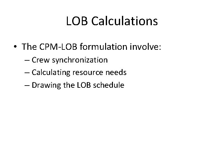 LOB Calculations • The CPM-LOB formulation involve: – Crew synchronization – Calculating resource needs