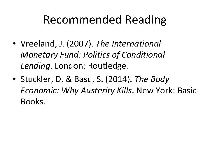Recommended Reading • Vreeland, J. (2007). The International Monetary Fund: Politics of Conditional Lending.