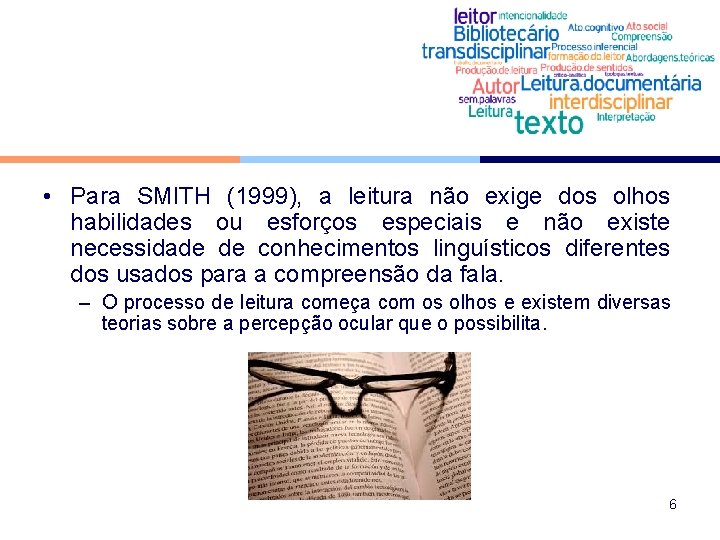  • Para SMITH (1999), a leitura não exige dos olhos habilidades ou esforços