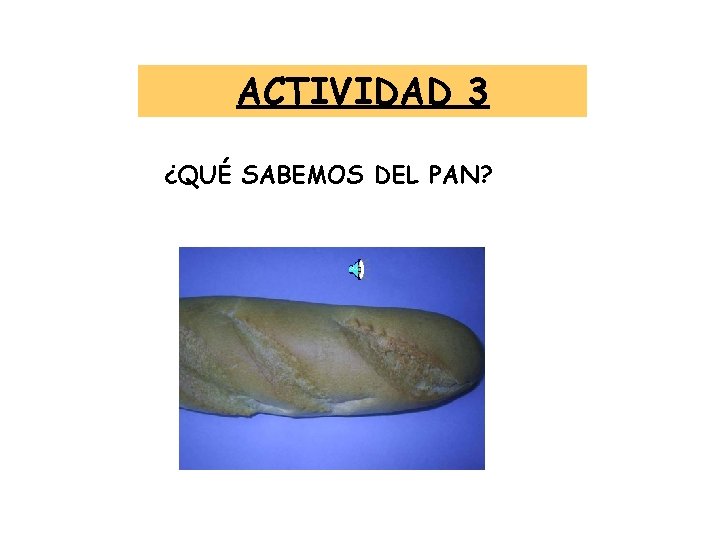 ACTIVIDAD 3 ¿QUÉ SABEMOS DEL PAN? 