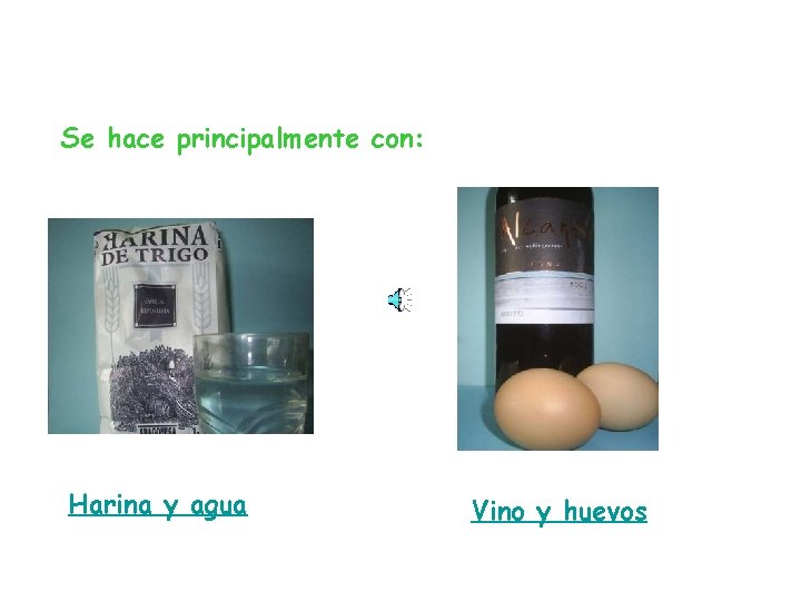 Se hace principalmente con: Harina y agua Vino y huevos 