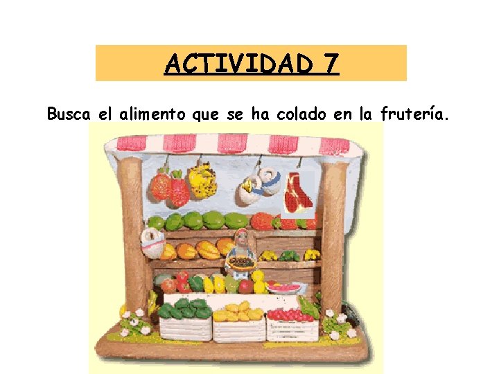 ACTIVIDAD 7 Busca el alimento que se ha colado en la frutería. 