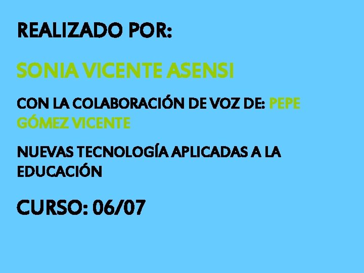 REALIZADO POR: SONIA VICENTE ASENSI CON LA COLABORACIÓN DE VOZ DE: PEPE GÓMEZ VICENTE