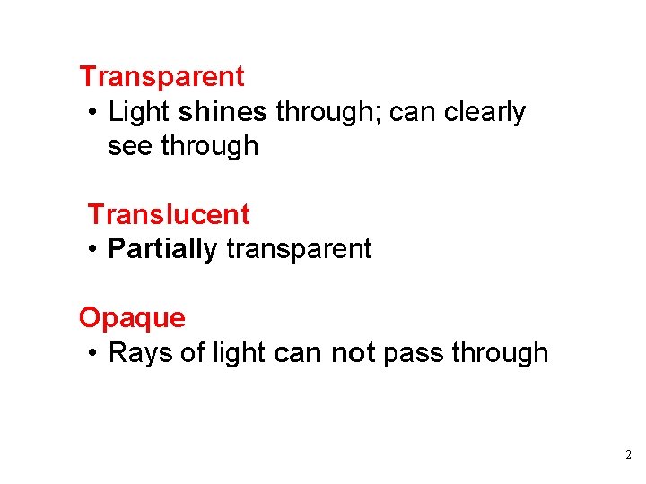Transparent • Light shines through; can clearly see through Translucent • Partially transparent Opaque