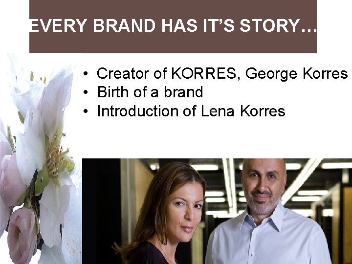 EVERY BRAND HAS IT’S STORY… • Creator of KORRES, George Korres • Birth of