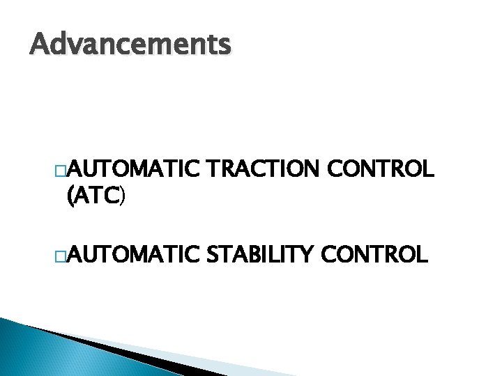 Advancements �AUTOMATIC TRACTION CONTROL �AUTOMATIC STABILITY CONTROL (ATC) 