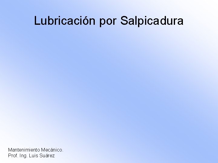 Lubricación por Salpicadura Mantenimiento Mecánico. Prof. Ing. Luis Suárez 