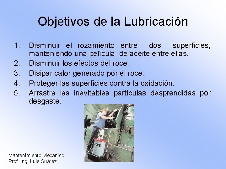 Objetivos de la Lubricación 1. 2. 3. 4. 5. Disminuir el rozamiento entre dos