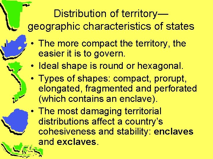 Distribution of territory— geographic characteristics of states • The more compact the territory, the