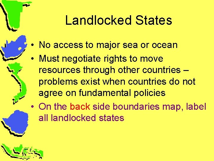 Landlocked States • No access to major sea or ocean • Must negotiate rights