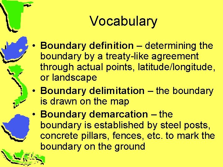 Vocabulary • Boundary definition – determining the boundary by a treaty-like agreement through actual