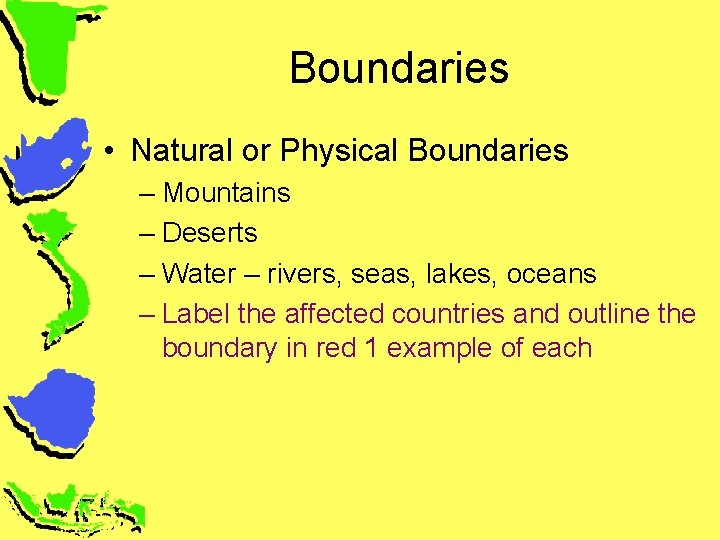 Boundaries • Natural or Physical Boundaries – Mountains – Deserts – Water – rivers,