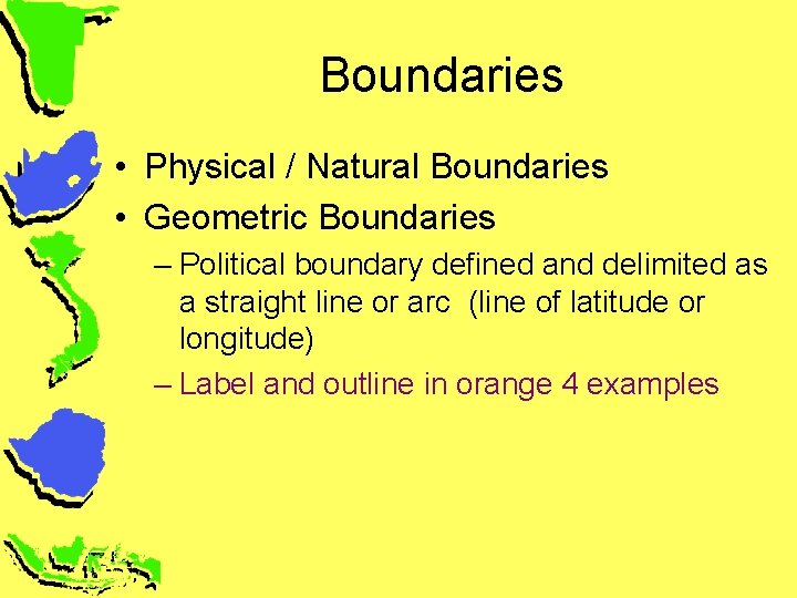 Boundaries • Physical / Natural Boundaries • Geometric Boundaries – Political boundary defined and