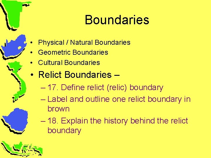 Boundaries • Physical / Natural Boundaries • Geometric Boundaries • Cultural Boundaries • Relict