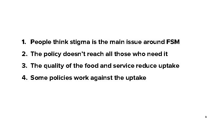 1. People think stigma is the main issue around FSM 2. The policy doesn’t