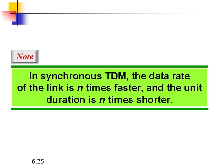 Note In synchronous TDM, the data rate of the link is n times faster,