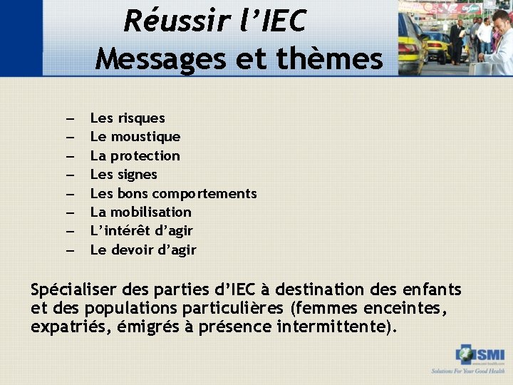 Réussir l’IEC Messages et thèmes – – – – Les risques Le moustique La