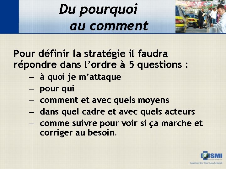 Du pourquoi au comment Pour définir la stratégie il faudra répondre dans l’ordre à