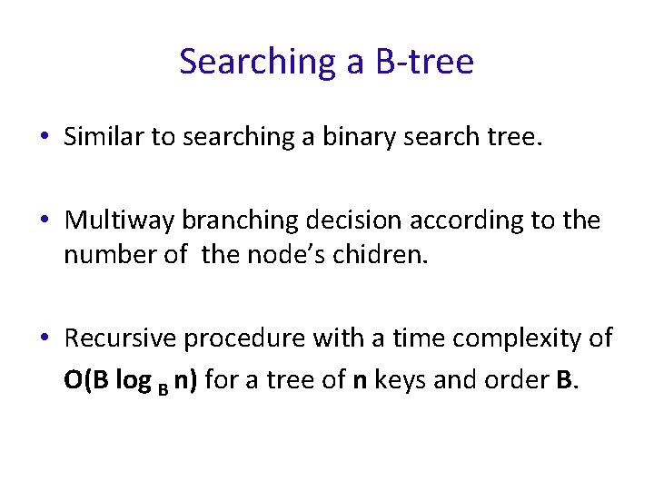 Searching a B-tree • Similar to searching a binary search tree. • Multiway branching
