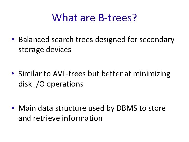 What are B-trees? • Balanced search trees designed for secondary storage devices • Similar