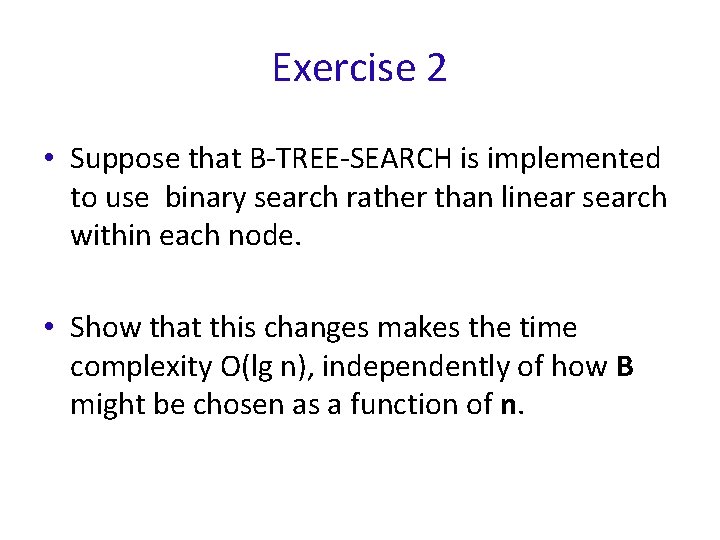 Exercise 2 • Suppose that B-TREE-SEARCH is implemented to use binary search rather than