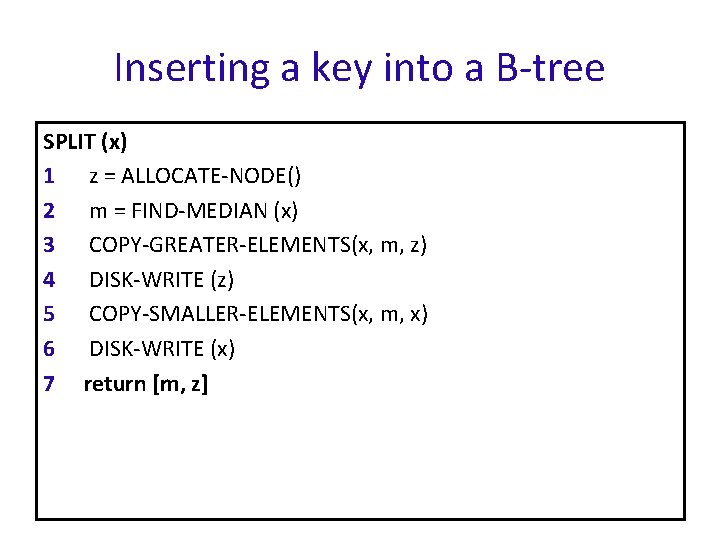 Inserting a key into a B-tree SPLIT (x) 1 z = ALLOCATE-NODE() 2 m