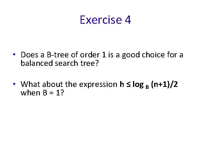 Exercise 4 • Does a B-tree of order 1 is a good choice for