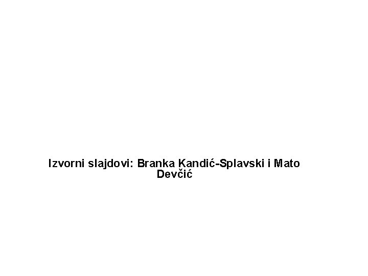 Izvorni slajdovi: Branka Kandić-Splavski i Mato Devčić 