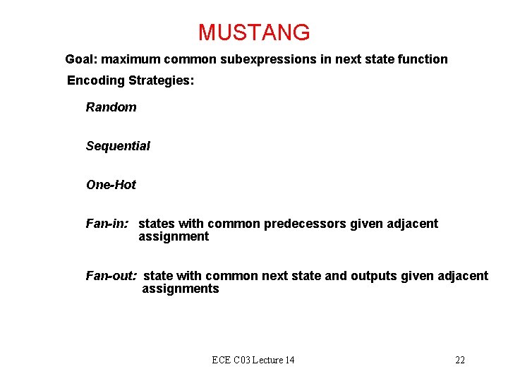 MUSTANG Goal: maximum common subexpressions in next state function Encoding Strategies: Random Sequential One-Hot