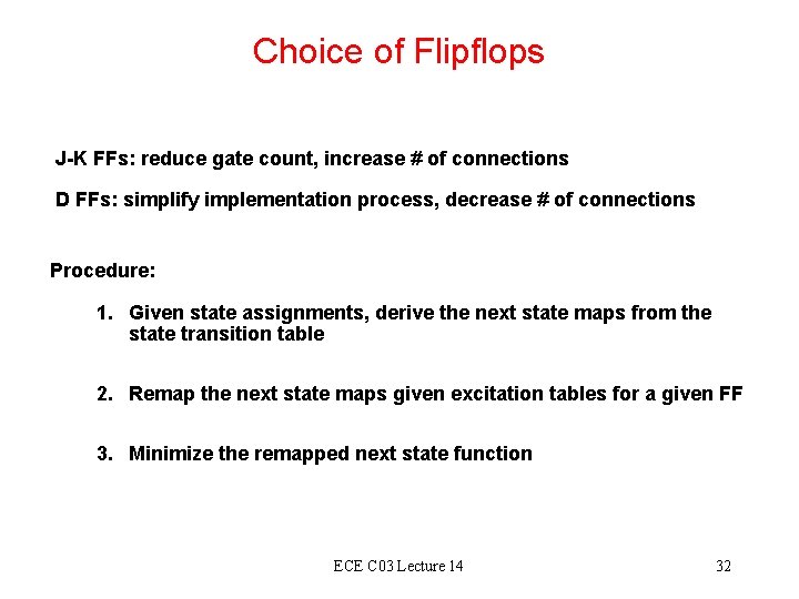 Choice of Flipflops J-K FFs: reduce gate count, increase # of connections D FFs: