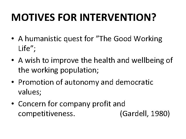 MOTIVES FOR INTERVENTION? • A humanistic quest for ”The Good Working Life”; • A