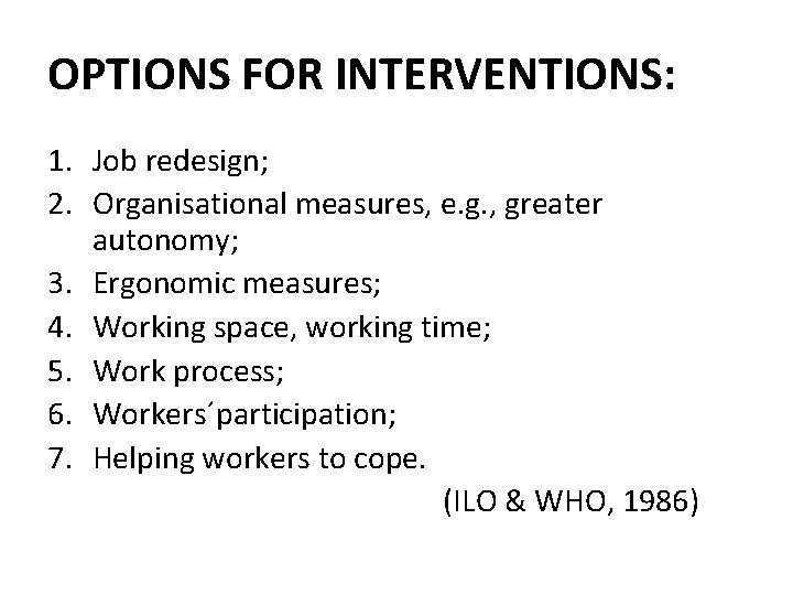 OPTIONS FOR INTERVENTIONS: 1. Job redesign; 2. Organisational measures, e. g. , greater autonomy;