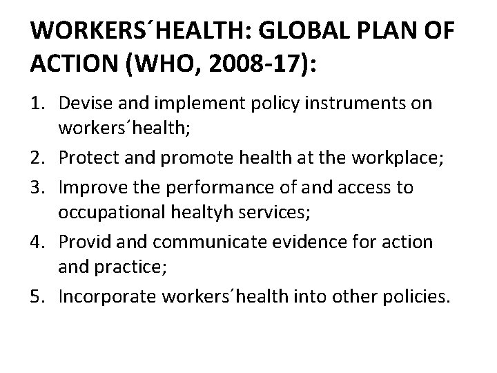 WORKERS´HEALTH: GLOBAL PLAN OF ACTION (WHO, 2008 -17): 1. Devise and implement policy instruments
