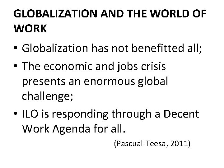 GLOBALIZATION AND THE WORLD OF WORK • Globalization has not benefitted all; • The