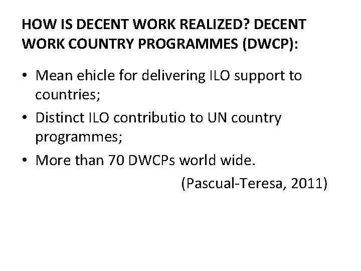 HOW IS DECENT WORK REALIZED? DECENT WORK COUNTRY PROGRAMMES (DWCP): • Mean ehicle for