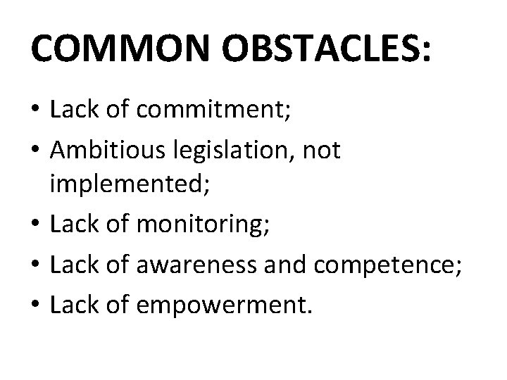 COMMON OBSTACLES: • Lack of commitment; • Ambitious legislation, not implemented; • Lack of