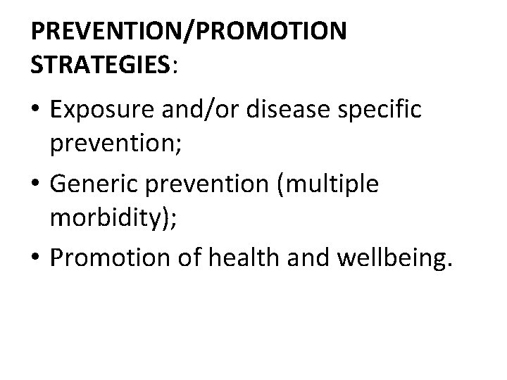 PREVENTION/PROMOTION STRATEGIES: • Exposure and/or disease specific prevention; • Generic prevention (multiple morbidity); •