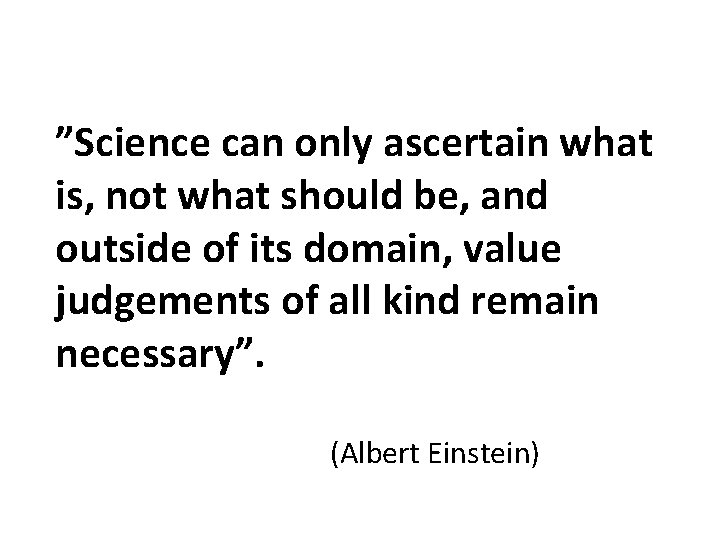 ”Science can only ascertain what is, not what should be, and outside of its