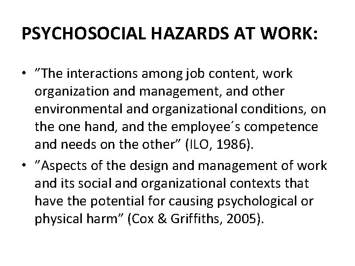 PSYCHOSOCIAL HAZARDS AT WORK: • ”The interactions among job content, work organization and management,