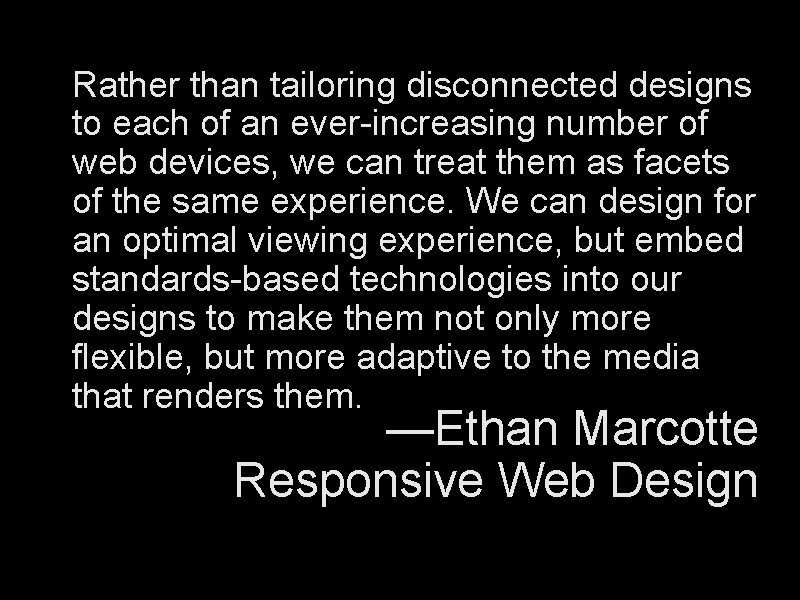 Rather than tailoring disconnected designs to each of an ever-increasing number of web devices,