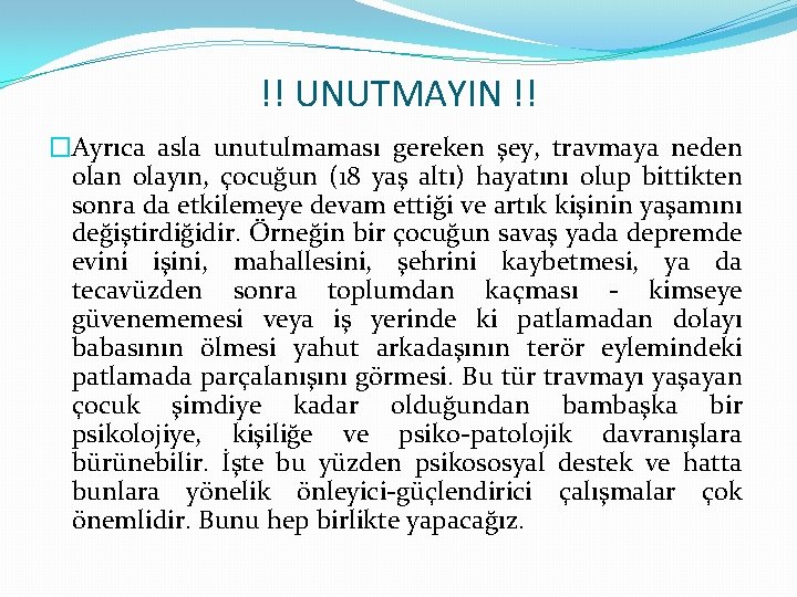 !! UNUTMAYIN !! �Ayrıca asla unutulmaması gereken şey, travmaya neden olayın, çocuğun (18 yaş