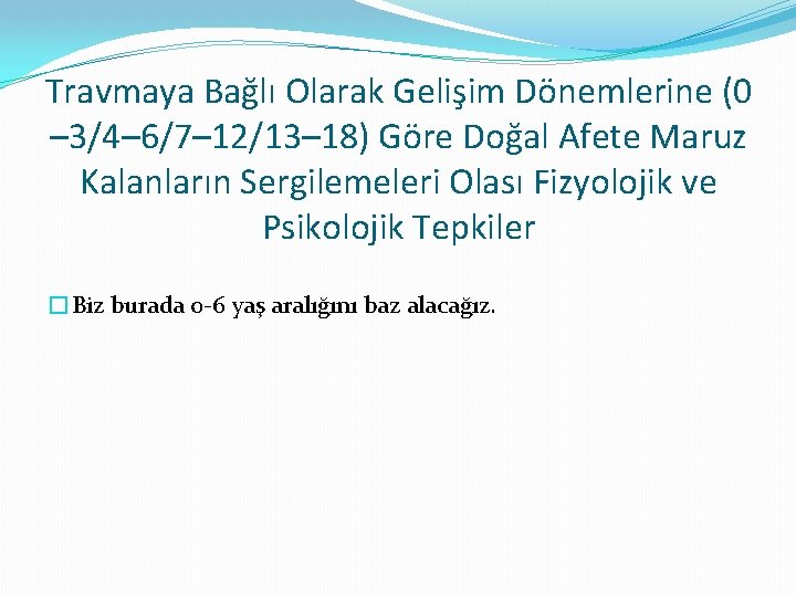 Travmaya Bağlı Olarak Gelişim Dönemlerine (0 – 3/4– 6/7– 12/13– 18) Göre Doğal Afete