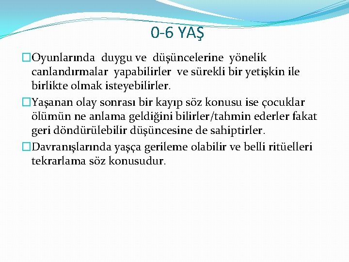 0 -6 YAŞ �Oyunlarında duygu ve düşüncelerine yönelik canlandırmalar yapabilirler ve sürekli bir yetişkin