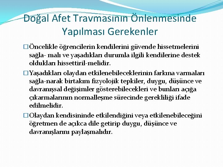 Doğal Afet Travmasının Önlenmesinde Yapılması Gerekenler �Öncelikle öğrencilerin kendilerini güvende hissetmelerini sağla- malı ve