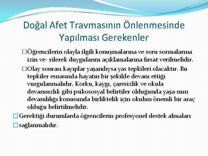 Doğal Afet Travmasının Önlenmesinde Yapılması Gerekenler �Öğrencilerin olayla ilgili konuşmalarına ve soru sormalarına izin