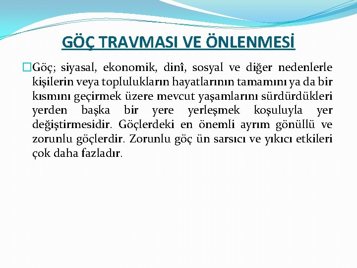GÖÇ TRAVMASI VE ÖNLENMESİ �Göç; siyasal, ekonomik, dinî, sosyal ve diğer nedenlerle kişilerin veya