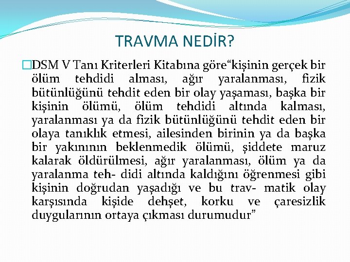 TRAVMA NEDİR? �DSM V Tanı Kriterleri Kitabına göre“kişinin gerçek bir ölüm tehdidi alması, ağır
