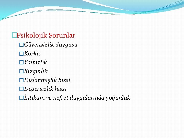 �Psikolojik Sorunlar �Güvensizlik duygusu �Korku �Yalnızlık �Kızgınlık �Dışlanmışlık hissi �Değersizlik hissi �İntikam ve nefret