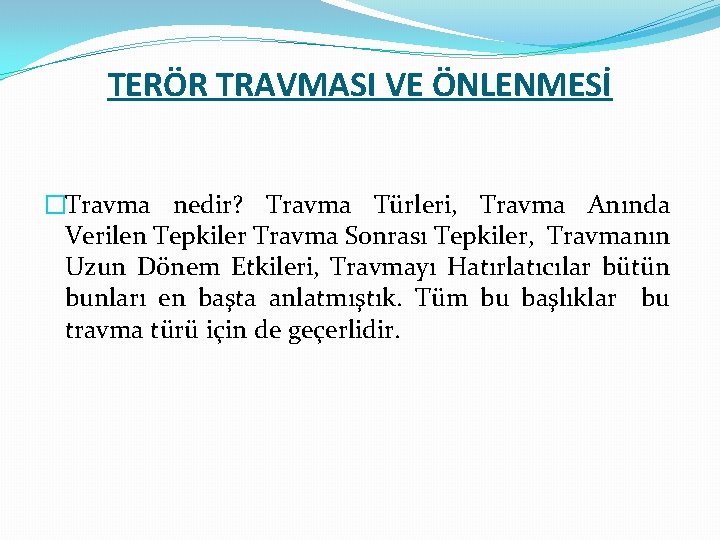 TERÖR TRAVMASI VE ÖNLENMESİ �Travma nedir? Travma Türleri, Travma Anında Verilen Tepkiler Travma Sonrası