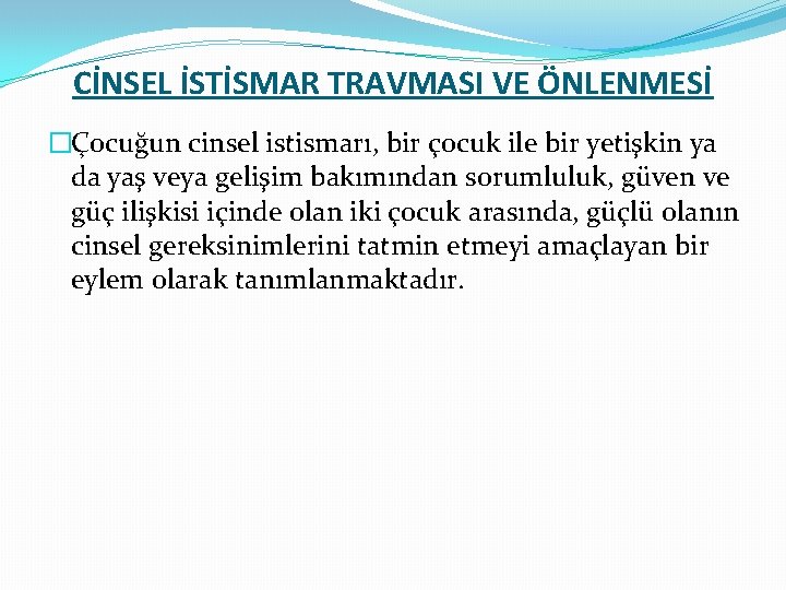 CİNSEL İSTİSMAR TRAVMASI VE ÖNLENMESİ �Çocuğun cinsel istismarı, bir çocuk ile bir yetişkin ya